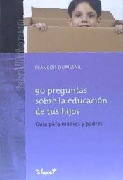 90 PREGUNTAS SOBRE LA EDUCACION DE TUS HIJOS: GUÍA PARA PADRES Y MADRES de Editorial Claret
