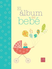 ÁLBUM DEL BEBÉ, EL. Un fabuloso recuerdo del primer año de tu hijo en un maravilloso álbum de Robinbook
