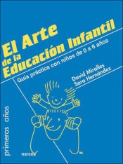 ARTE DE LA EDUCACIÓN INFANTIL, EL. Guía práctica con niños de 0 a 6 años