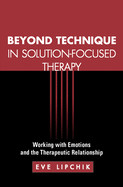 Beyond Technique in Solution-Focused Therapy: Working with Emotions and the Therapeutic Relationship de GUILFORD PUBN