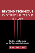 Beyond Technique in Solution-Focused Therapy: Working with Emotions and the Therapeutic Relationship