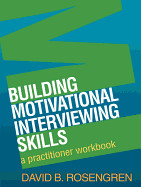 Building Motivational Interviewing Skills: A Practitioner Workbook