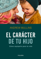 CARACTER DE TU HIJO COMO EQUIPARLO PARA LA VIDA de Palabra Ediciones 