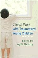 Clinical Work with Traumatized Young Children