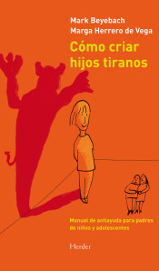 Cómo criar hijos tiranos: Manual de antiayuda para padres de niños y adolescentes de Herder Editorial