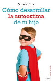 Cómo desarrollar la autoestima de tu hijo de Ediciones Oniro, S.A.