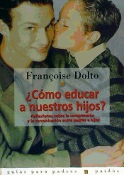 ¿CÓMO EDUCAR A NUESTROS HIJOS?. Reflexiones sobre la comprensión entre padres e hijos y la comunicación entre padres e hijos