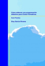 Cómo elaborar una programación didáctica para Ciclos Formativos. Guía Práctica de Bubok Publishing, S.L.