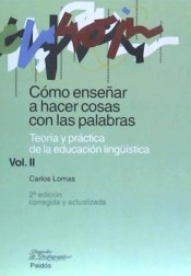 CÓMO ENSEÑAR A HACER COSAS CON LAS PALABRAS. VOLUMEN II. Teoría y práctica de la educación lingüística.