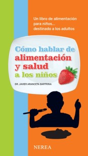 Cómo hablar de alimentación y salud a los niños Un libro de alimentación para niños... destinado a los adultos