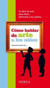 Cómo hablar de arte a los niños: un libro de arte para niños... destinado a los adultos de Editorial Nerea, S.A.