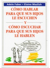 Cómo hablar para que sus hijos le escuchen y cómo escuchar para que sus hijos le hablen