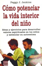 CÓMO POTENCIAR LA VIDA INTERIOR DEL NIÑO. Ideas y ejercicios para desarrollar valores espirituales en los niños y estimular su autoestima de Robinbook