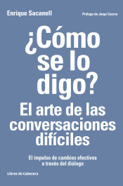 ¿Cómo se lo digo? El arte de las conversaciones difíciles: El impulso de cambios efectivos a través del diálogo