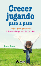 Crecer jugando paso a paso. Juegos para potenciar el desarrollo óptimo de los niños