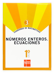 Cuadernos de matemáticas 3: números enteros y ecuaciones. 1º ESO de Ediciones SM
