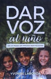 DAR VOZ al niño . Ser los padres que nuestros hijos necesitan de Yvonne Laborda Sans