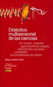 DIDÁCTICA MULTISENSORIAL DE LAS CIENCIAS. Un nuevo método para alumnos ciegos, deficientes visuales y también sin problemas de visión
