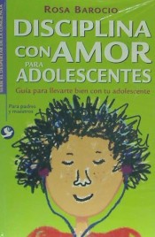 Disciplina con amor para adolescentes: guia para llevarte bien con tu adolescente