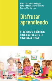 Disfrutar aprendiendo: Propuestas didácticas imaginativas para la enseñanza inicial de Editorial Octaedro, S.L.