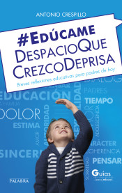 Edúcame despacio que crezco deprisa de Ediciones Palabra, S.A.