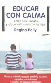 Educar con calma: cómo hacer menos y relacionarte mejor con tus hijos