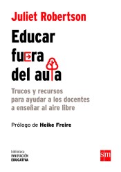 Educar fuera del aula: Trucos y recursos para ayudar a los docentes a enseñar al aire libre de Fundación Santa María-Ediciones SM 