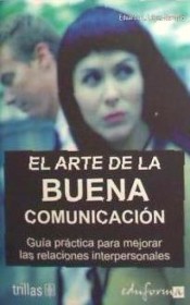 EL ARTE DE LA BUENA COMUNICACIÓN. GUÍA PRÁCTICA PARA MEJORAR LAS RELACIONES INTERPERSONALES