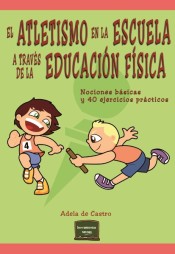 El atletismo en la escuela a través de la Educación Física: nociones básicas y 40 ejercicios prácticos