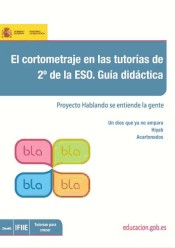 El cortometraje en las tutorías de 2º de la ESO. Guía didáctica. Proyecto: Hablando se entiende la gente