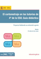 El cortometraje en las tutorías de 4º de la ESO. Guía didáctica. Proyecto: Hablando se entiende la gente