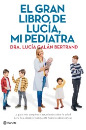 El gran libro de Lucía, mi pediatra: La guía más completa y actualizada sobre la salud de tu hijo desde el nacimiento a la adolescencia
