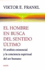 EL HOMBRE EN BUSCA DEL SENTIDO ÚLTIMO. El análisis existencial y la conciencia espiritual del ser humano