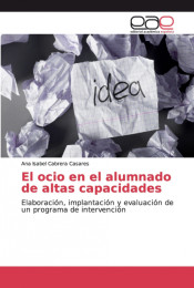 El ocio en el alumnado de altas capacidades: Elaboración, implantación y evaluación de un programa de intervención de Editorial Académica Española