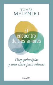 ENCUENTRO DE TRES AMORES DIEZ PRINCIPIOS Y UNA CLAVE PARA EDUCAR de Ediciones Palabra, S.A. 