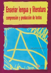 Enseñar lengua y literatura. Comprensión y producción de textos