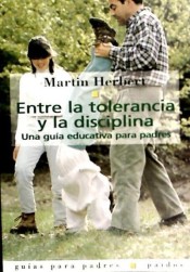 ENTRE LA TOLERANCIA Y LA DISCIPLINA. Una guía educativa para padres