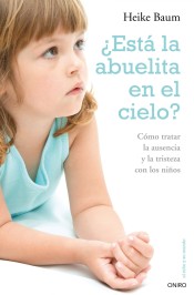 ¿Está la abuelita en el cielo?: Cómo tratar la ausencia y la tristeza con los niños