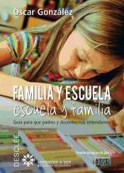 Familia y escuela, escuela y familia: Guía para que padres y docentes nos entendamos