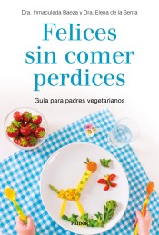 Felices sin comer perdices: Guía para padres vegetarianos de Ediciones Paidós Ibérica