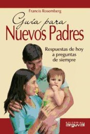 Guía para nuevos padres. Respuestas de hoy a preguntas de siempre