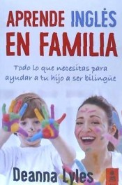 Inglés en familia: Todo lo que necesitas para ayudar a tu hijo a ser bilingüe de Kailas Editorial, S.L.