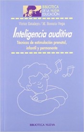 Inteligencia auditiva. Técnicas de estimulación prenatal, infantil y permanente