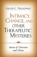 Intimacy, Change, and Other Therapeutic Mysteries: Stories of Clinicians and Clients
