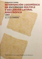 Jornadas sobre Intervención Logopédica en Esclerosis Múltiple y Esclerosis Lateral Amiotrófica: Salamanca, 26 y 27 de febrero de 1997 de Universidad Pontificia de Salamanca. Servicio de Publicaciones