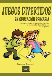 Juegos divertidos en Educación Primaria: para desarrollar la observación, la memoria, la reflexión, el ingenio...