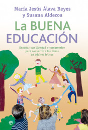 La buena educación: Enseñar con libertad y compromiso para convertir a los niños en adultos felices