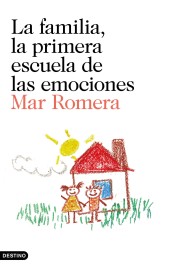 La familia, la primera escuela de las emociones : educar en las emociones de Ediciones Destino