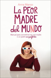 La peor madre del mundo: Manual para convertirse en una madre o un padre imperfectos