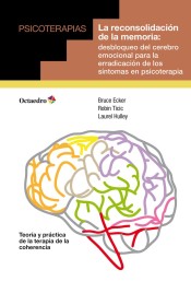 La reconsolidación de la memoria: desbloqueo del cerebro emocional para la erradicación de los síntomas en psicoterapia